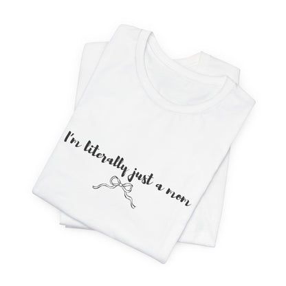 I'm Literally Just a Mom Shirt | Funny Mom Tee | Relatable Mom Life Shirt