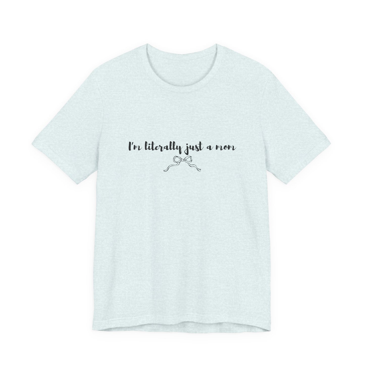 I'm Literally Just a Mom Shirt | Funny Mom Tee | Relatable Mom Life Shirt