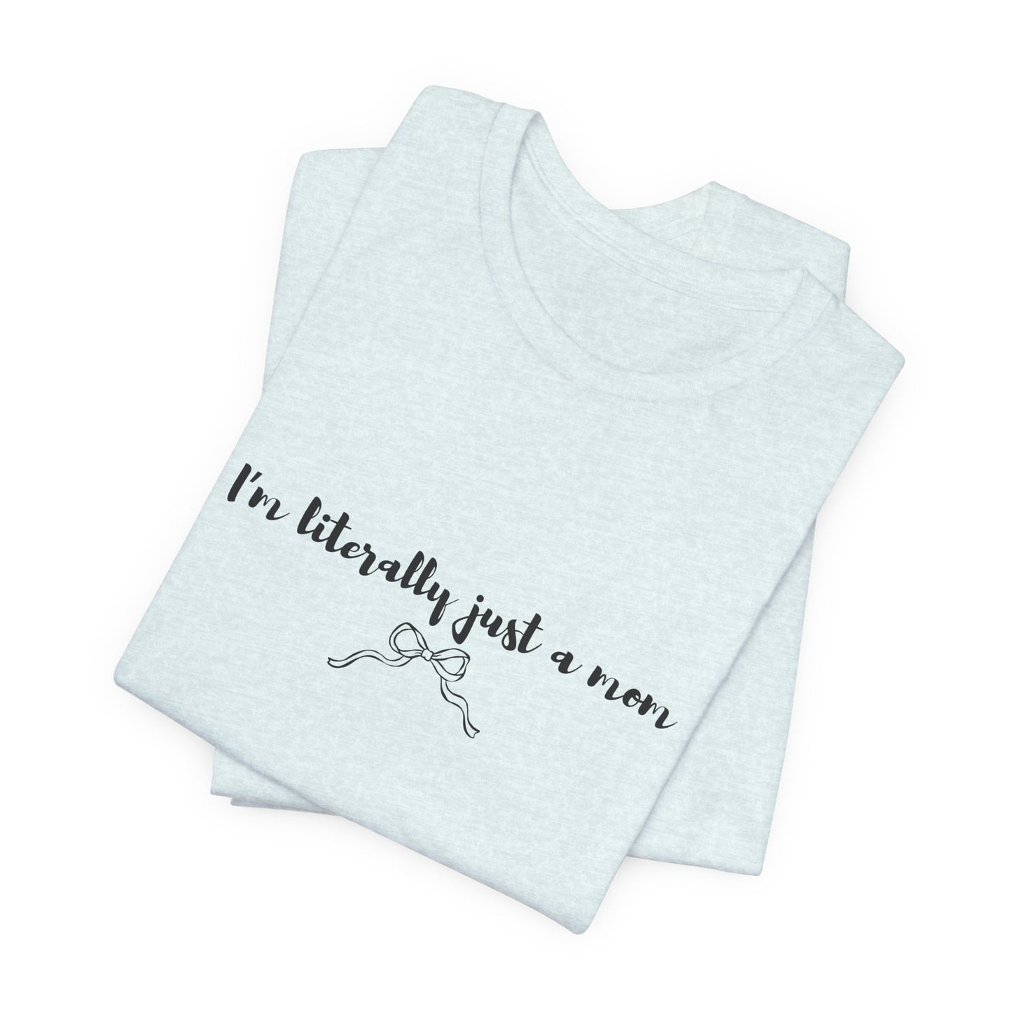 I'm Literally Just a Mom Shirt | Funny Mom Tee | Relatable Mom Life Shirt