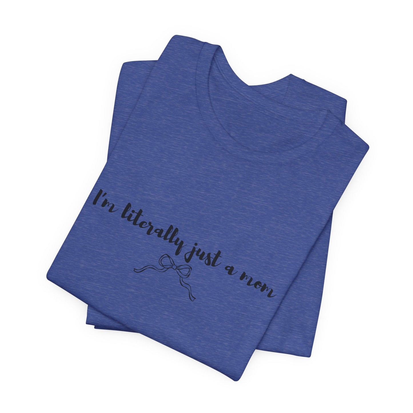 I'm Literally Just a Mom Shirt | Funny Mom Tee | Relatable Mom Life Shirt