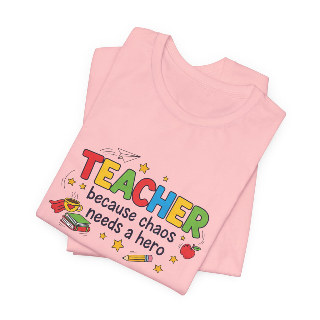 Teacher Because Chaos Needs a Hero T-Shirt | Teacher Shirt