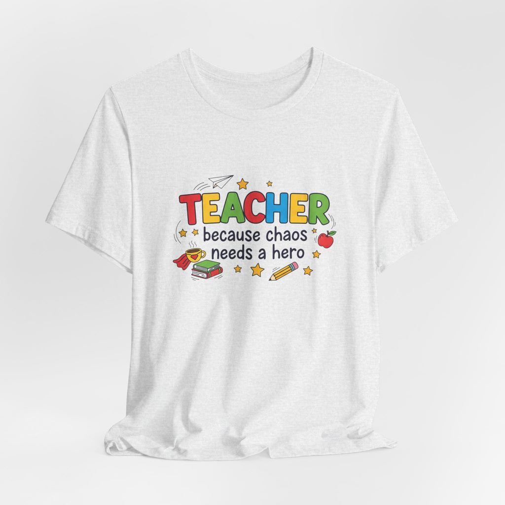 Teacher Because Chaos Needs a Hero T-Shirt | Teacher Shirt