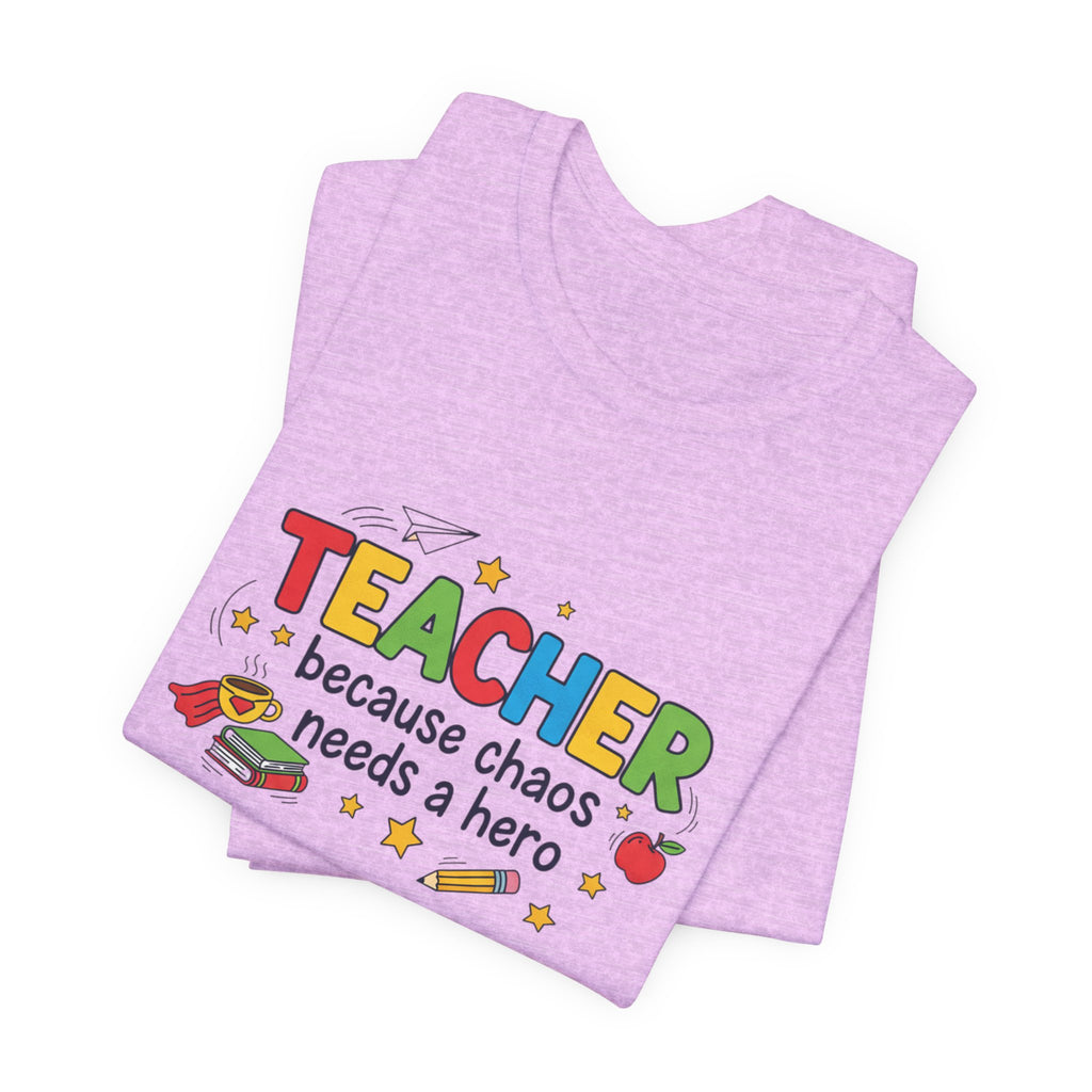 Teacher Because Chaos Needs a Hero T-Shirt | Teacher Shirt