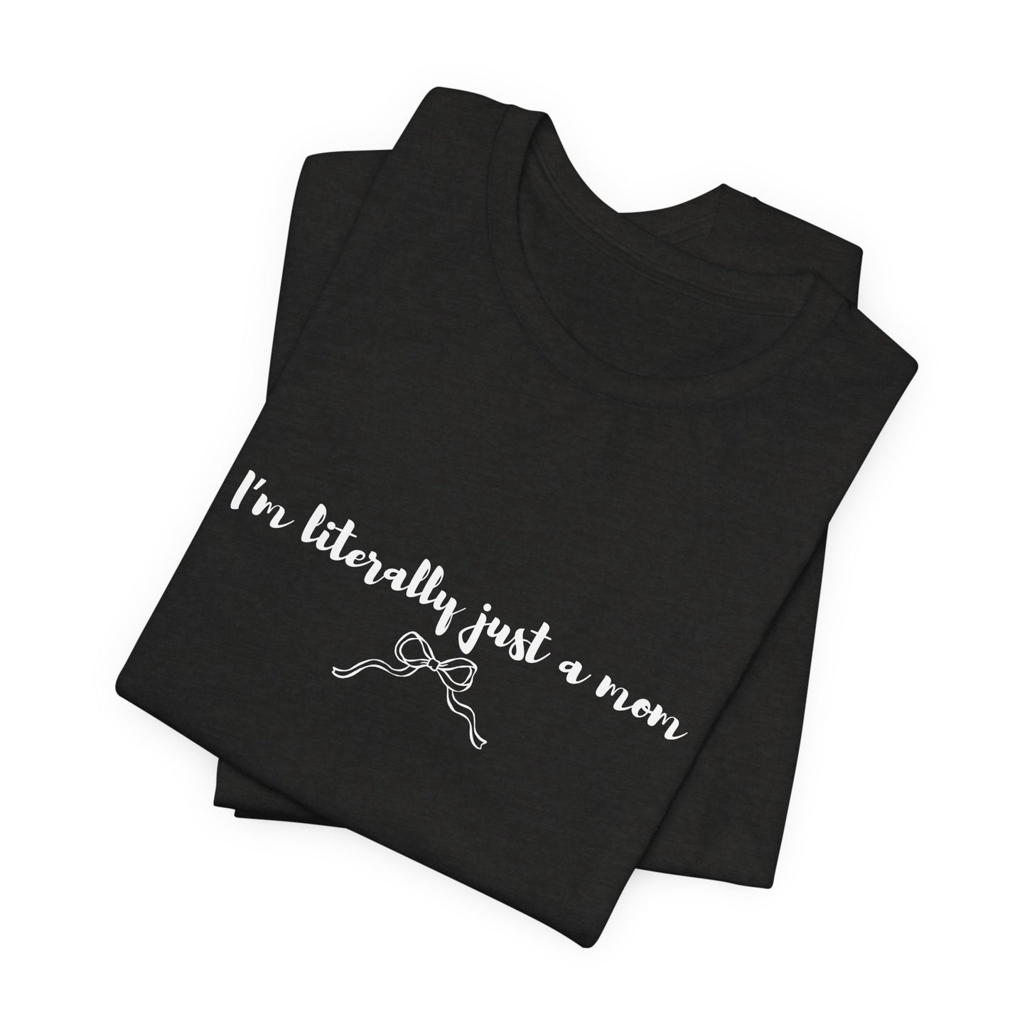I'm Literally Just a Mom Shirt | Funny Mom Tee | Relatable Mom Life Shirt