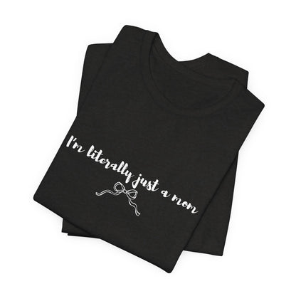 I'm Literally Just a Mom Shirt | Funny Mom Tee | Relatable Mom Life Shirt