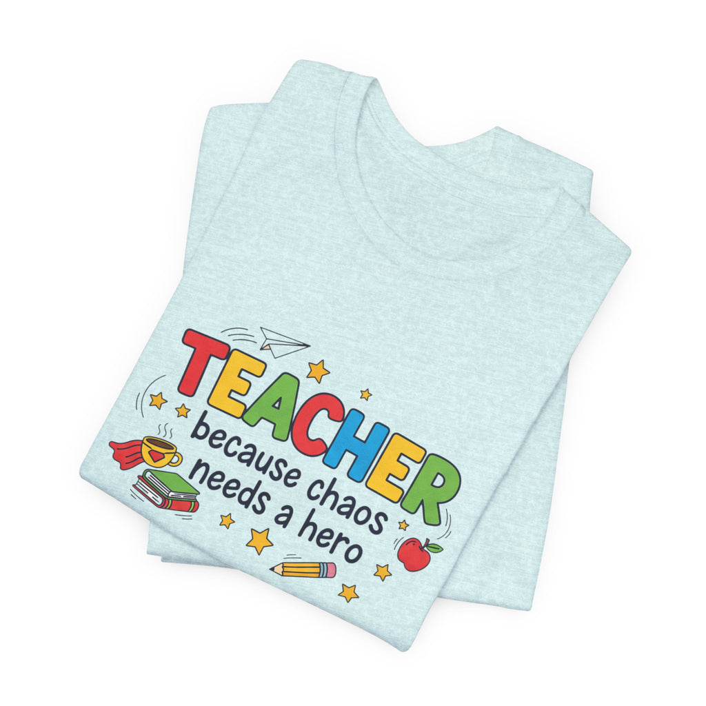Teacher Because Chaos Needs a Hero T-Shirt | Teacher Shirt