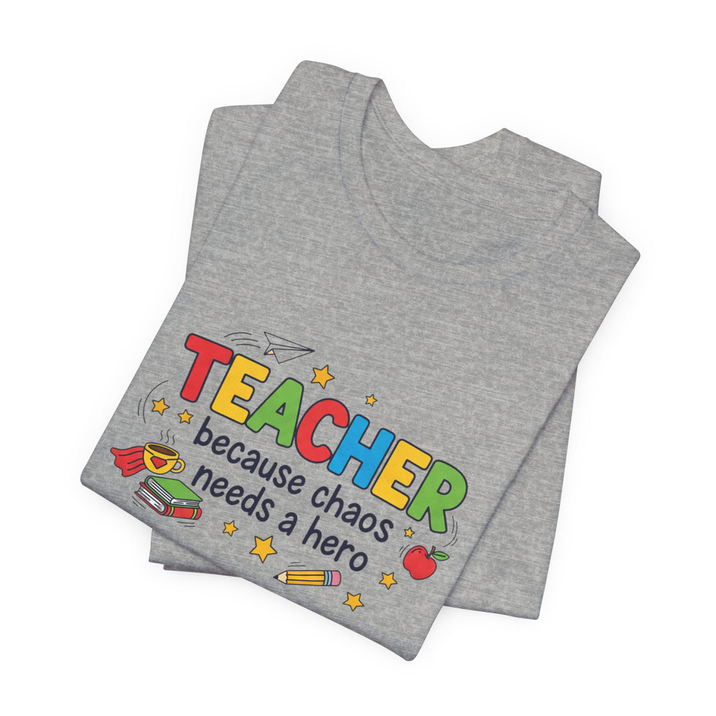 Teacher Because Chaos Needs a Hero T-Shirt | Teacher Shirt