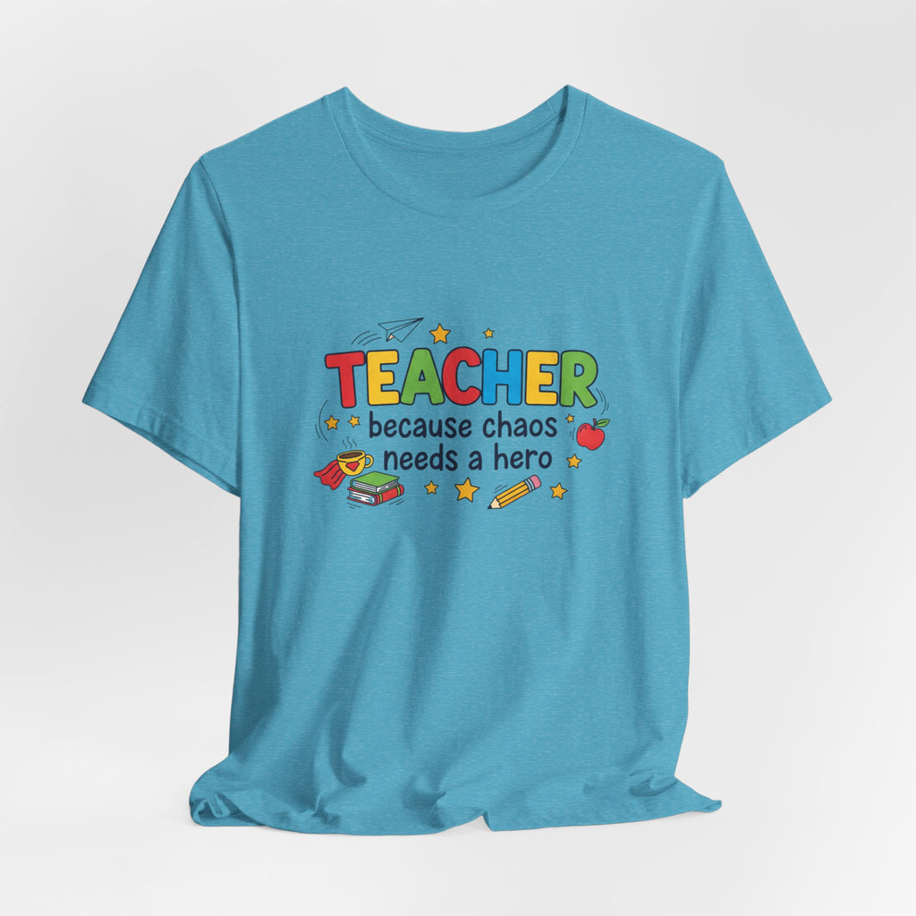 Teacher Because Chaos Needs a Hero T-Shirt | Teacher Shirt