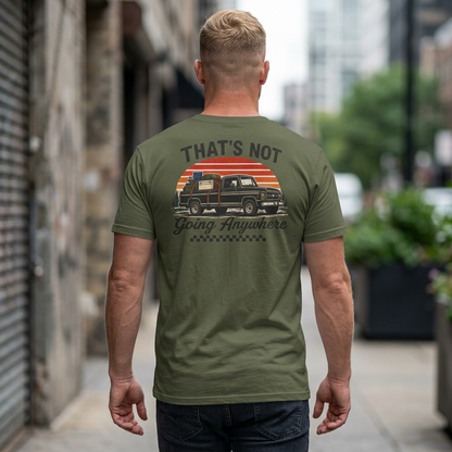 “That’s Not Going Anywhere” Dad Tee | Father’s Day Vintage Truck Shirt | Camping & Outdoors Graphic T-Shirt for Men