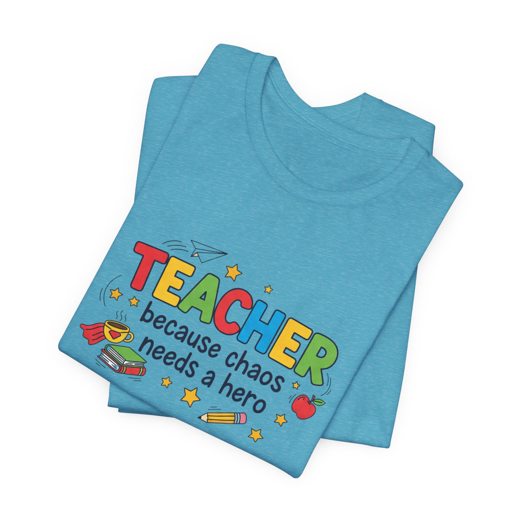 Teacher Because Chaos Needs a Hero T-Shirt | Teacher Shirt