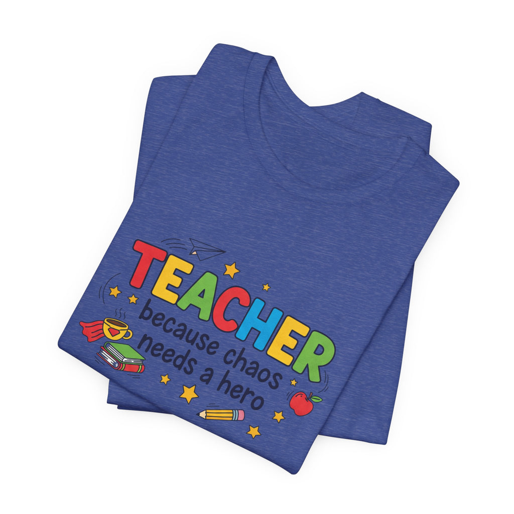 Teacher Because Chaos Needs a Hero T-Shirt | Teacher Shirt