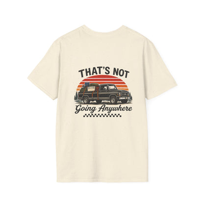 “That’s Not Going Anywhere” Dad Tee | Father’s Day Vintage Truck Shirt | Camping & Outdoors Graphic T-Shirt for Men