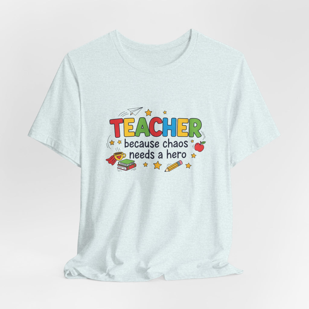 Teacher Because Chaos Needs a Hero T-Shirt | Teacher Shirt