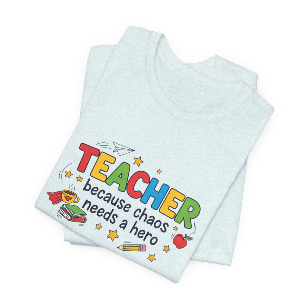 Teacher Because Chaos Needs a Hero T-Shirt | Teacher Shirt