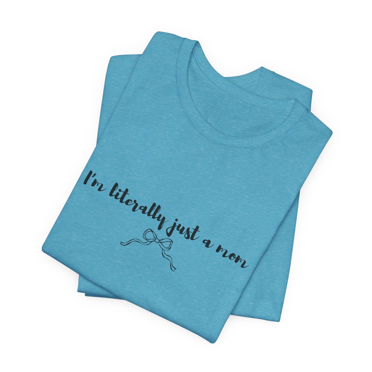I'm Literally Just a Mom Shirt | Funny Mom Tee | Relatable Mom Life Shirt