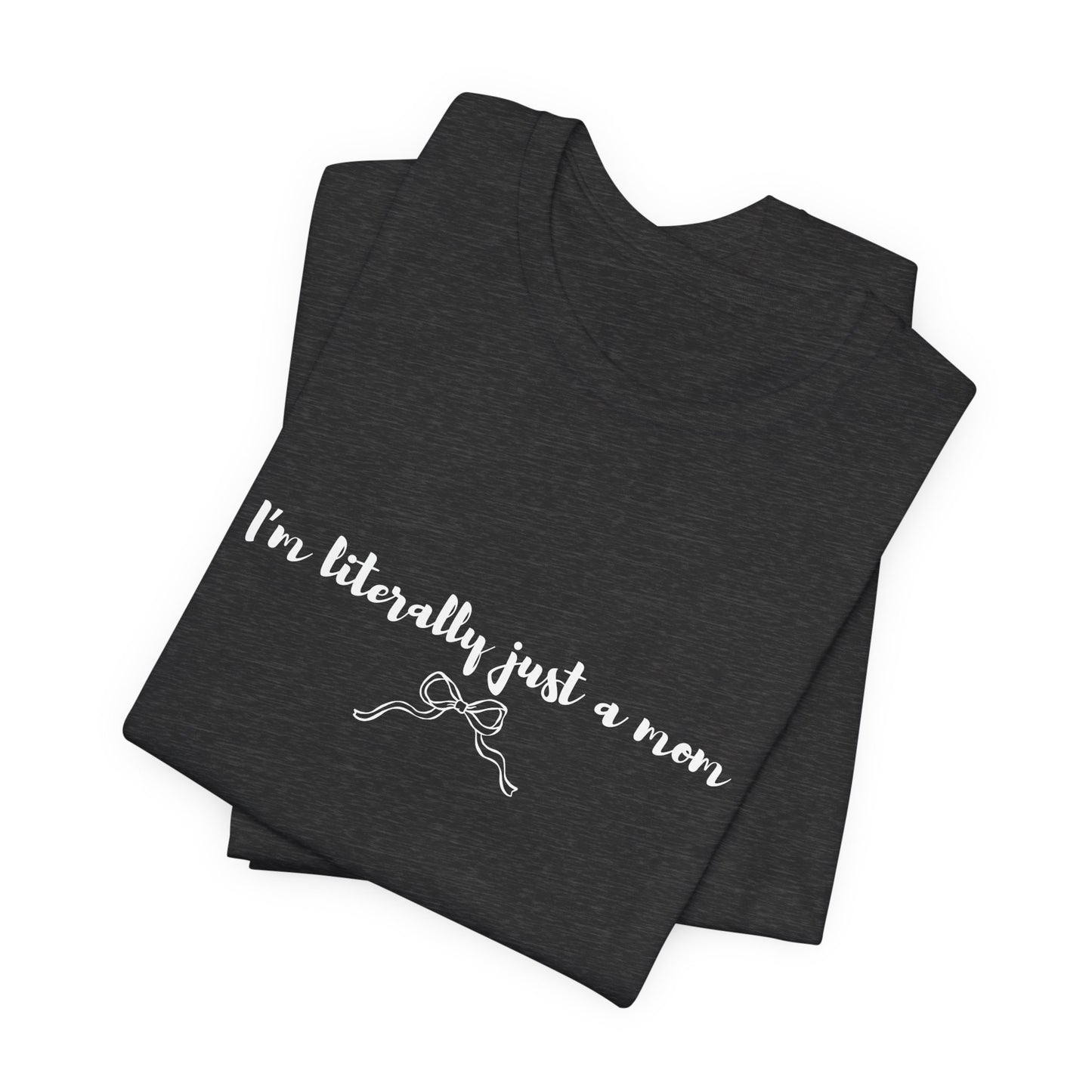 I'm Literally Just a Mom Shirt | Funny Mom Tee | Relatable Mom Life Shirt