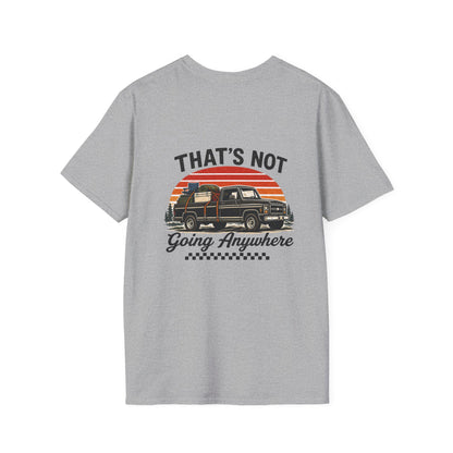 “That’s Not Going Anywhere” Dad Tee | Father’s Day Vintage Truck Shirt | Camping & Outdoors Graphic T-Shirt for Men