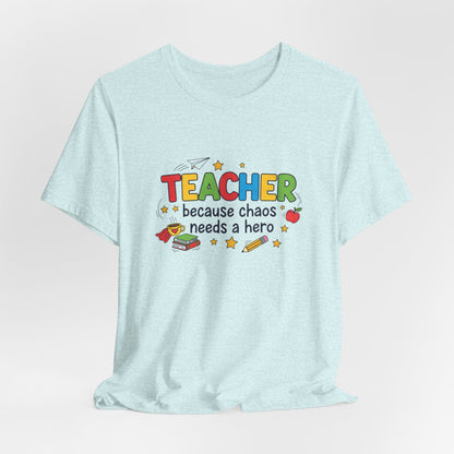 Teacher Because Chaos Needs a Hero T-Shirt | Teacher Shirt