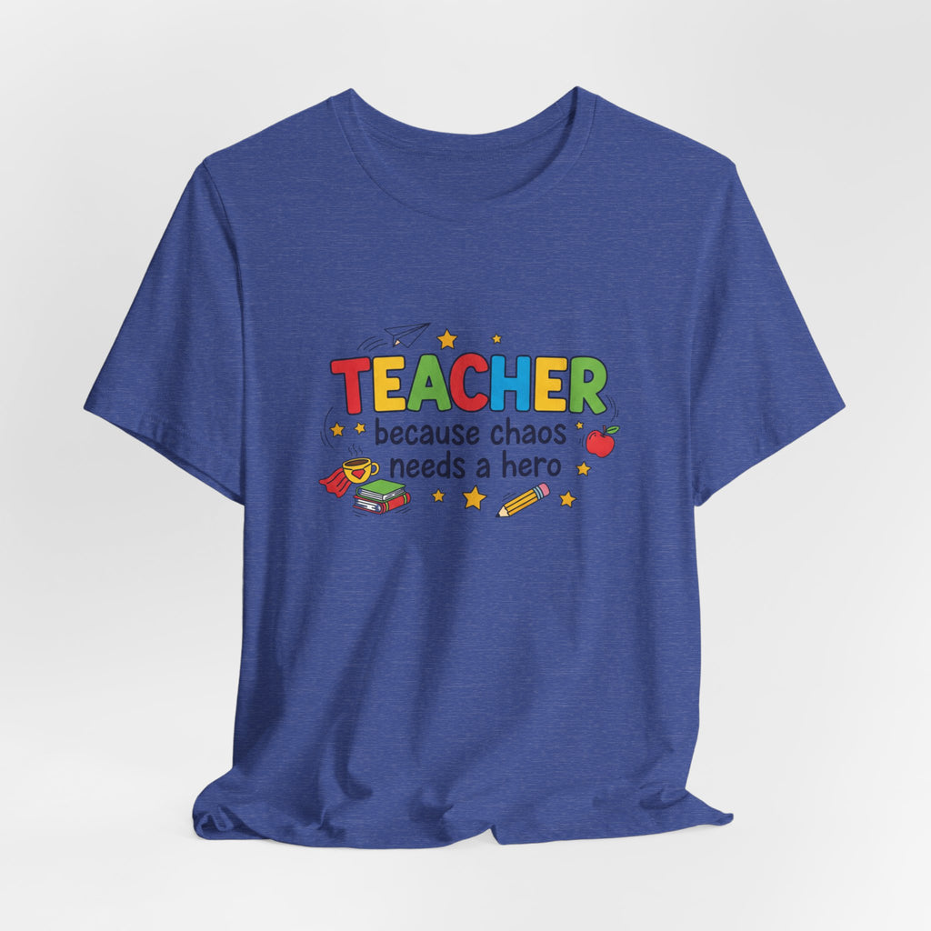 Teacher Because Chaos Needs a Hero T-Shirt | Teacher Shirt