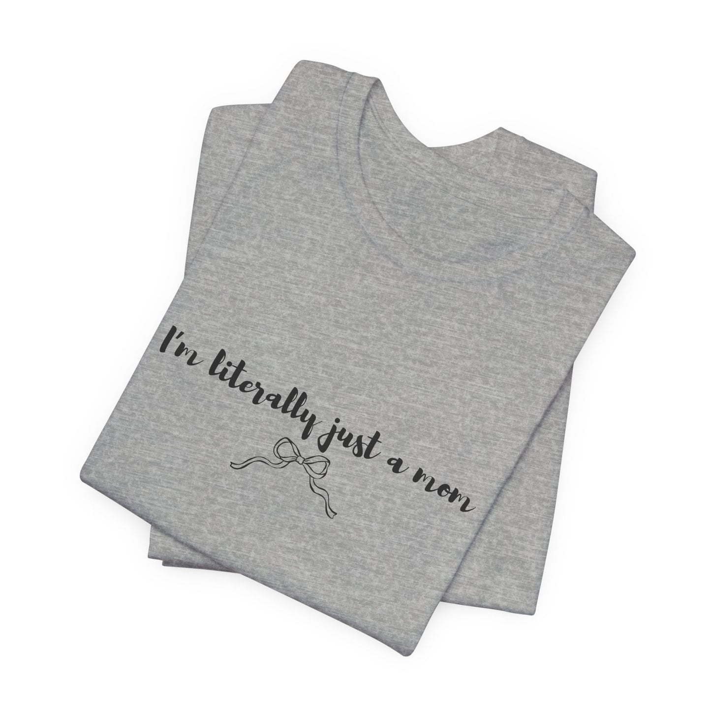 I'm Literally Just a Mom Shirt | Funny Mom Tee | Relatable Mom Life Shirt
