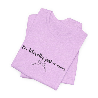 I'm Literally Just a Mom Shirt | Funny Mom Tee | Relatable Mom Life Shirt